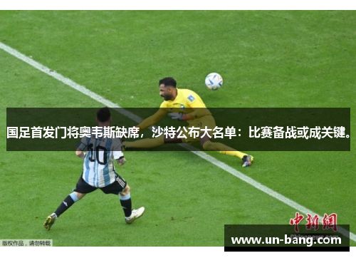 国足首发门将奥韦斯缺席，沙特公布大名单：比赛备战或成关键。